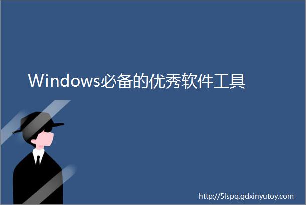 Windows必备的优秀软件工具
